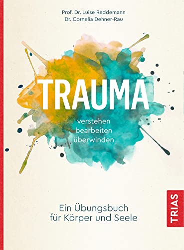 Trauma verstehen, bearbeiten, überwinden: Ein Übungsbuch für Körper und Seele von Trias